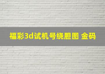 福彩3d试机号绕胆图 金码